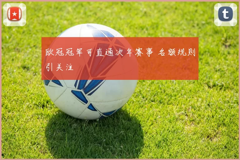 欧冠冠军可直通次年赛事 名额规则引关注