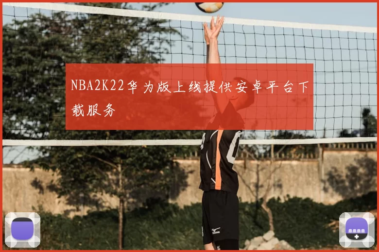 NBA2K22华为版上线提供安卓平台下载服务