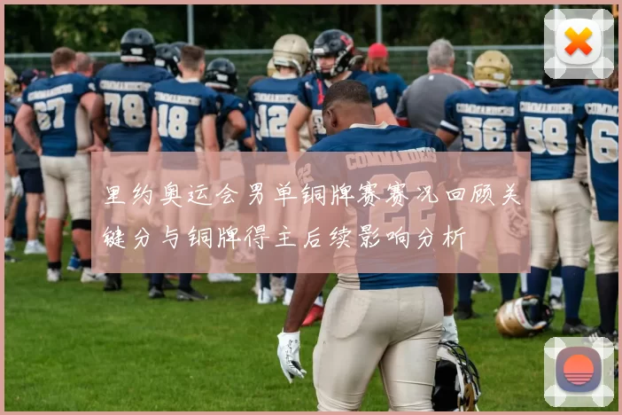 里约奥运会男单铜牌赛赛况回顾关键分与铜牌得主后续影响分析