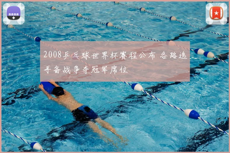 2008乒乓球世界杯赛程公布 各路选手备战争夺冠军席位