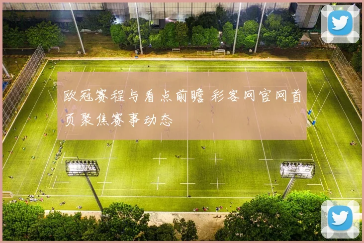 欧冠赛程与看点前瞻 彩客网官网首页聚焦赛事动态